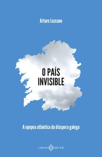 O PAIS INVISIBLE - A EPOPEA ATLANTICA DA DIAPORA GALEGA