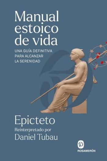 MANUAL ESTOICO DE VIDA: Una guía definitiva para alcanzar la serenidad