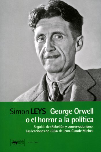 GEORGE ORWELL O EL HORROR A LA POLÍTICA - SEGUIDO DE "REBELIÓN Y CONSERVADURISMO. LAS LECCIONES DE 1984" DE JEAN-CLAUDE MICHÉA