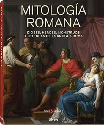 MITOLOGIA ROMANA - Dioses, heroes, monstruos y leyendas de la Antigua Roma