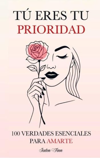 TÚ ERES TU PRIORIDAD - 100 Verdades esenciales para amarte