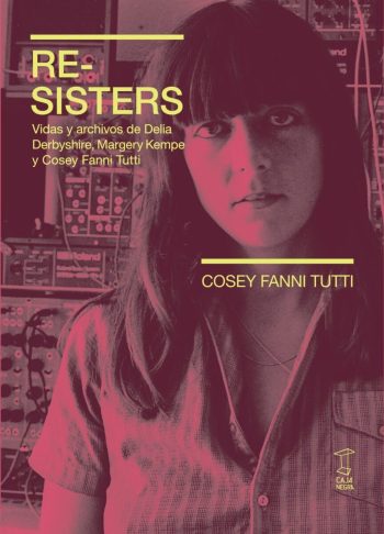 RE-SISTERS - Vidas y archivos de Delia Derbyshire, Margery Kempe y Cosey Fanni Tutti