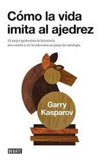 COMO LA VIDA IMITA AL AJEDREZ - El mejor ajedrecista de la historia nos enseña a ver la vida como un juego de estrategia