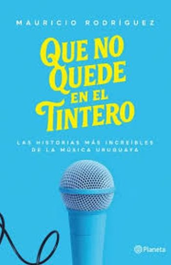 QUE NO QUEDE EN EL TINTERO - Las historias más increíbles de la música uruguaya