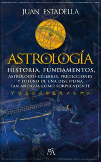 ASTROLOGIA -  Historia, fundamentos, astrólogos célebres, predicciones y futuro de una disciplina tan antigua como sorprendente