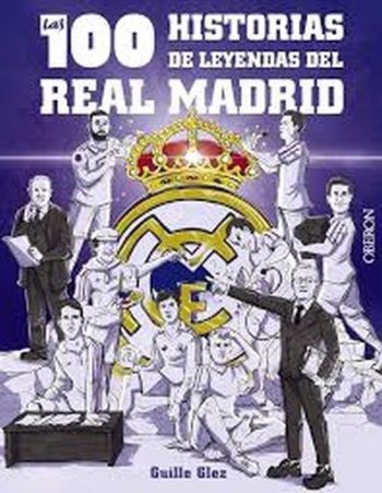 LAS 100 HISTORIAS DE LEYENDAS DEL REAL MADRID