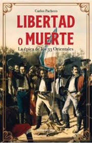 LIBERTAD O MUERTE - LA ÉPICA DE LOS 33 ORIENTALES