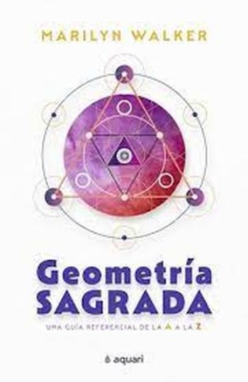GEOMETRÍA SAGRADA - UNA GUIA REFERENCIAL DE LA A A LA Z