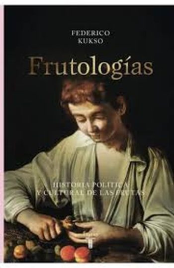 FRUTOLOGIAS - HISTORIA POLÍTICA Y CULTURAL DE LAS FRUTAS