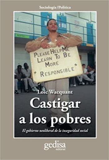CASTIGAR A LOS POBRES - EL GOBIERNO NEOLIBERAL DE LA INSEGURIDAD SOCIAL
