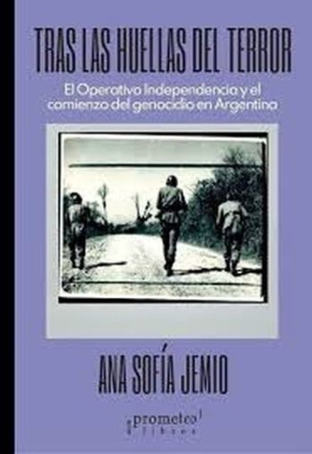 TRAS LAS HUELLAS DEL TERROR - EL OPERATIVO INDEPENDENCIA Y EL COMIENZO DEL GENOCIDIO EN ARGENTINA