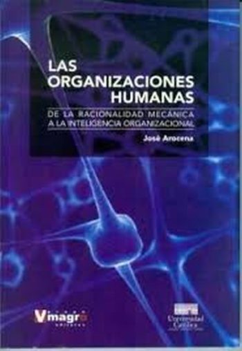 LAS ORGANIZACIONES HUMANAS. De la racionalidad mecanica a la inteligencia organizacional