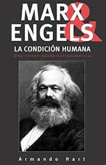 MARX & ENGELS Y LA CONDICION HUMANA. Una vision desde latinoamerica.