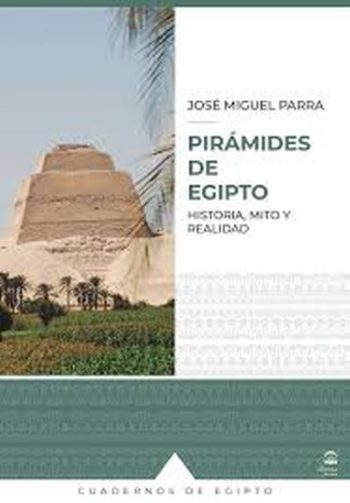 PIRÁMIDES DE EGIPTO - HISTORIA, MITO Y REALIDAD