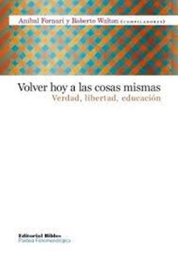 VOLVER HOY A LAS COSAS MISMAS. Verdad, libertad, educacion