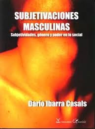 SUBJETIVACIONES MASCULINAS. Subjetividades, genero y poder en lo social