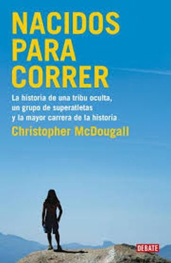 NACIDOS PARA CORRER - La historia de una tribu oculta, un grupo de superatletas y la mayor carrera de la historia