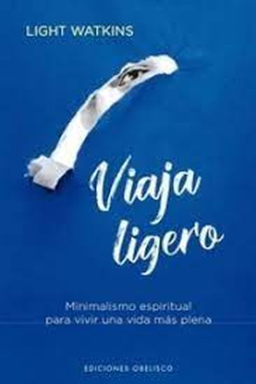 VIAJA LIGERO - MINIMALISMO ESPIRITUAL PARA VIVIR UNA VIDA MÁS PLENA