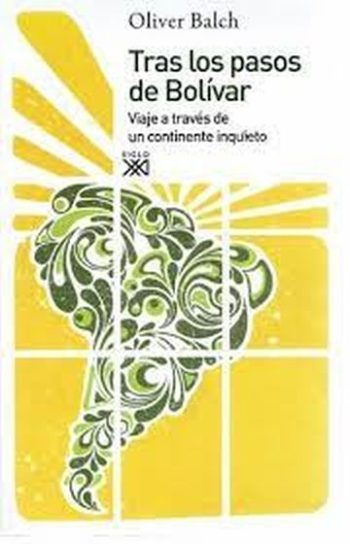 TRAS LOS PASOS DE BOLIVAR - VIAJE A TRAVES DE UN CONTINENTE INQUIETO