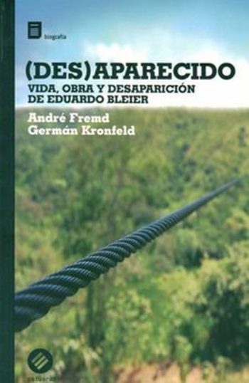 (DES)APARECIDO- VIDA OBRA Y DESAPARICION DE EDUARDO BLEIER