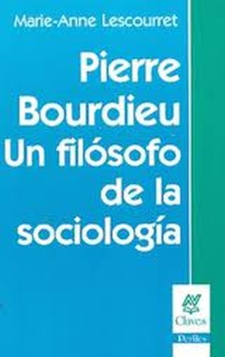 PIERRE BOURDIEU. UN FILÓSOFO DE LA SOCIOLOGÍA.