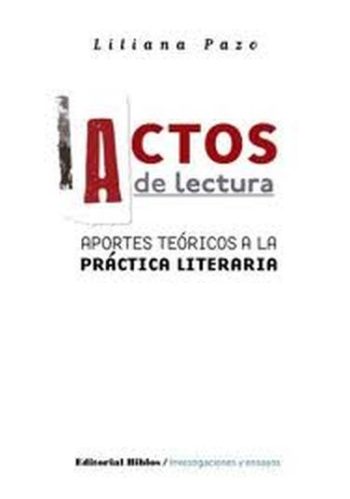 ACTOS DE LECTURA. APORTES TEORICOS A LA PRACTICA LITERARIA