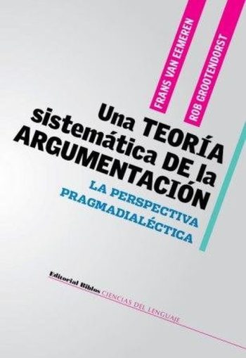 UNA TEORIA SISTEMATICA DE LA ARGUMENTACION. LA PERSPECTIVA PRAGMADIALECTICA