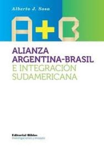 ALIANZA ARGENTINA-BRASIL E INTEGRACION SUDAMERICANA