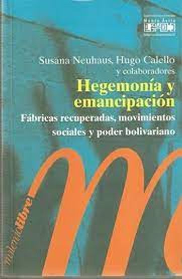 HEGEMONIA Y EMANCIPACION. Fábricas recuperadas, movimientos sociales y poder bolivariano