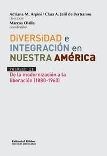 DIVERSIDAD E INTEGRACION EN NUESTRA AMERICA LATINA - VOL.II - De la modernización a la liberación (1880 - 1960)