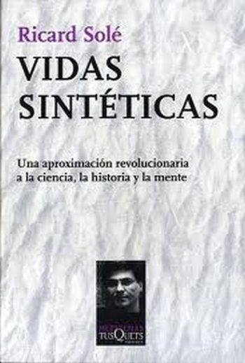 VIDAS SINTÉTICAS. Una aproximación revolucionaria a la ciencia, la historia y la mente.