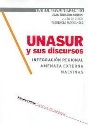 UNASUR Y SUS DISCURSOS - INTEGRACIÓN REGIONAL, AMENAZA EXTERNA, MALVINAS