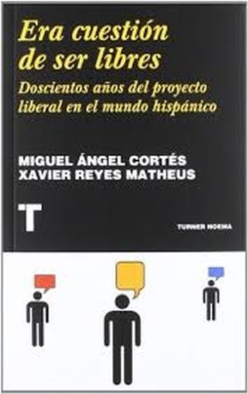 ERA CUESTION DE SER LIBRES - DOSCIENTOS AÑOS DEL PROYECTO LIBERAL EN EL MUNDO HISPANICO