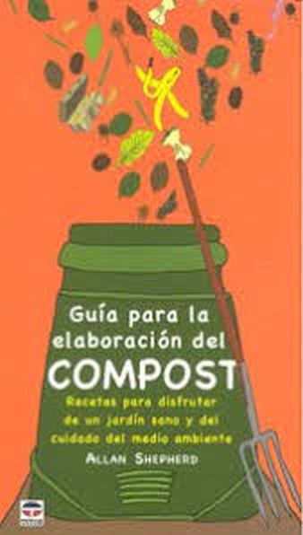 GUÍA PARA LA ELABORACIÓN DEL COMPOST - Recetas para disfrutar de un jardín sano y del cuidado del medio ambiente