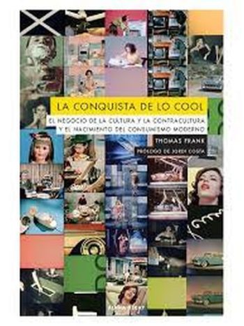 LA CONQUISTA DE LO COOL  - El negocio de la cultura y la contracultura y el nacimiento del consumismo moderno