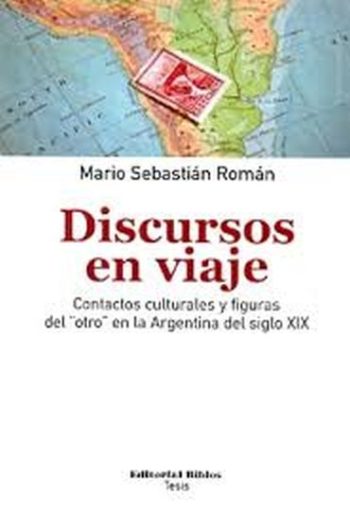 DISCURSOS EN VIAJE - Contactos culturales y figuras del "otro" en la Argentina del siglo XIX