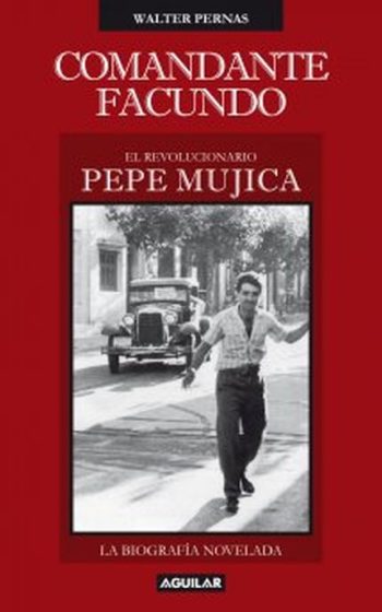 COMANDANTE FACUNDO - EL REVOLUCIONARIO PEPE MUJICA - LA BIOGRAFÍA NOVELADA
