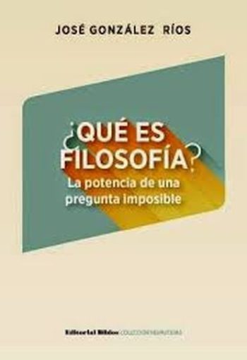 ¿QUÉ ES FILOSOFÍA? - LA POTENCIA DE UNA PREGUNTA IMPOSIBLE