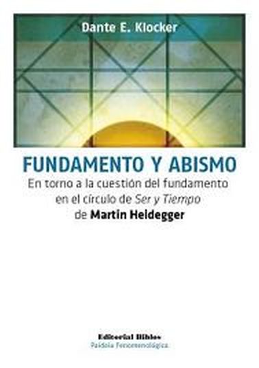 FUNDAMENTO Y ABISMO - EN TORNO A LA CUESTIÓN DEL FUNDAMENTO EN EL CÍRCULO DE SER Y TIEMPO DE MARTIN HEIDEGGER