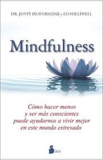 MINDFULNESS - Como hacer menos y ser mas conscientes puede ayudarnos a vivir mejor en este mundo estresado
