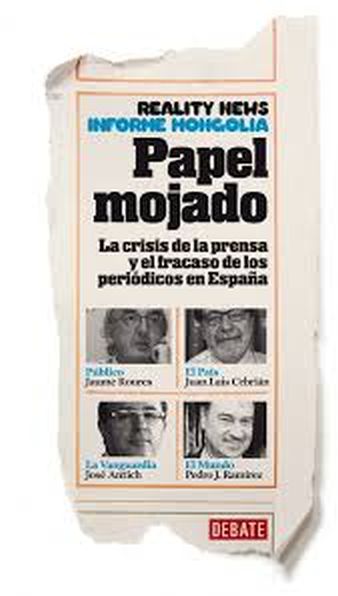 PAPEL MOJADO - LA CRISIS DE LA PRENSA Y EL FRACASO DE LOS PERIODICOS EN ESPAÑA