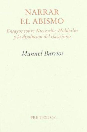 NARRAR EL ABISMO - ENSAYOS SOBRE NIETZSCHE, HOLDERLIN Y LA DISOLUCION DEL CALSICISMO