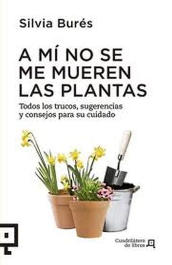 A MI NO SE ME MUEREN LAS PLANTAS - Todos los trucos, sugerencias y consejos para su cuidado
