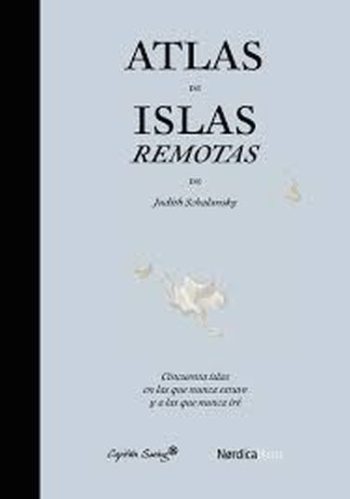 ATLAS DE ISLAS REMOTAS - Cincuenta islas en las que nunca estuve y a las que nunca iré