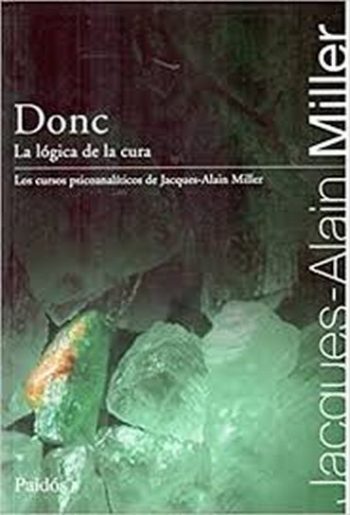 DONC - LA LOGICA DE LA CURA - LOS CURSOS PSICOANALITICOS DE JACQUES-ALAIN MILLER