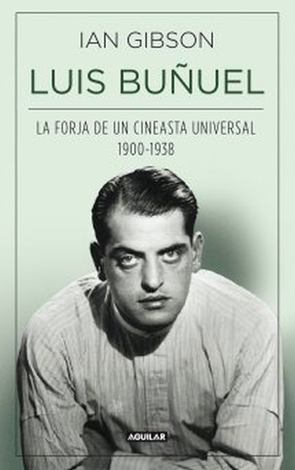 LUIS BUÑUEL - LA FORJA DE UN CINEASTA UNIVERSAL 1900-1938