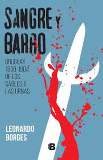 SANGRE Y BARRO - URUGUAY 1830-1904, DE LOS SABLES A LAS URNAS