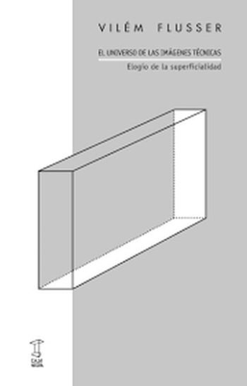 EL UNIVERSO DE LAS IMAGENES TECNICAS - ELOGIO DE LA SUPERFICIALIDAD