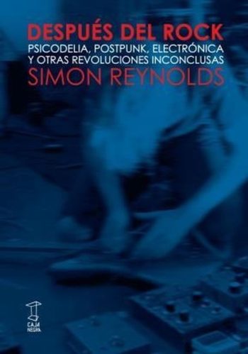 DESPUES DEL ROCK- Psicodelia, postpunk, electrónica y otras revoluciones inconclusas