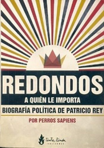 REDONDOS - A QUIÉN LE IMPORTA - BIOGRAFÍA POLÍTICA DE PATRICIO REY